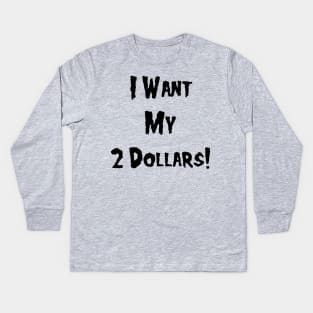 I Want My 2 Dollars! Kids Long Sleeve T-Shirt